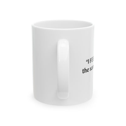 I Feel is Not the same as I Am 11oz Ceramic Mug