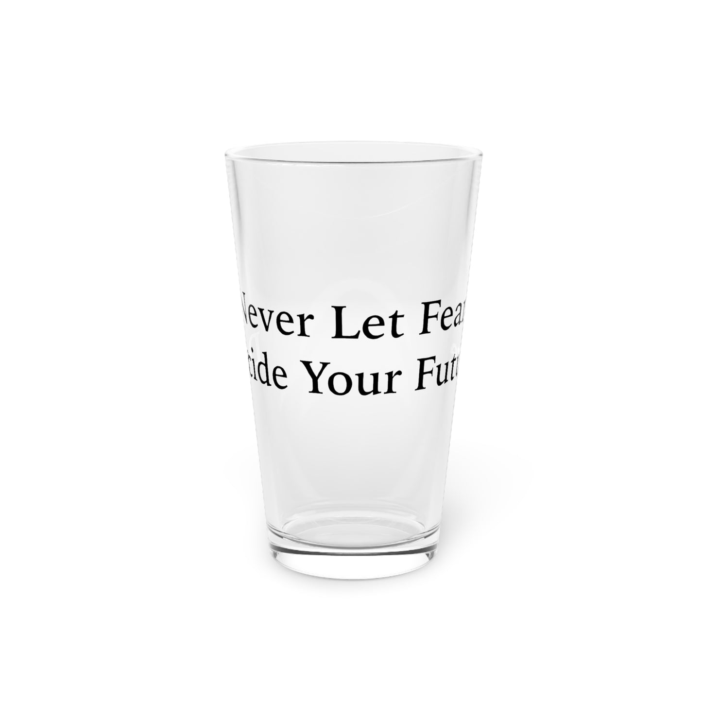 Never Let Fear Decide Your Future 16oz Pint Glass