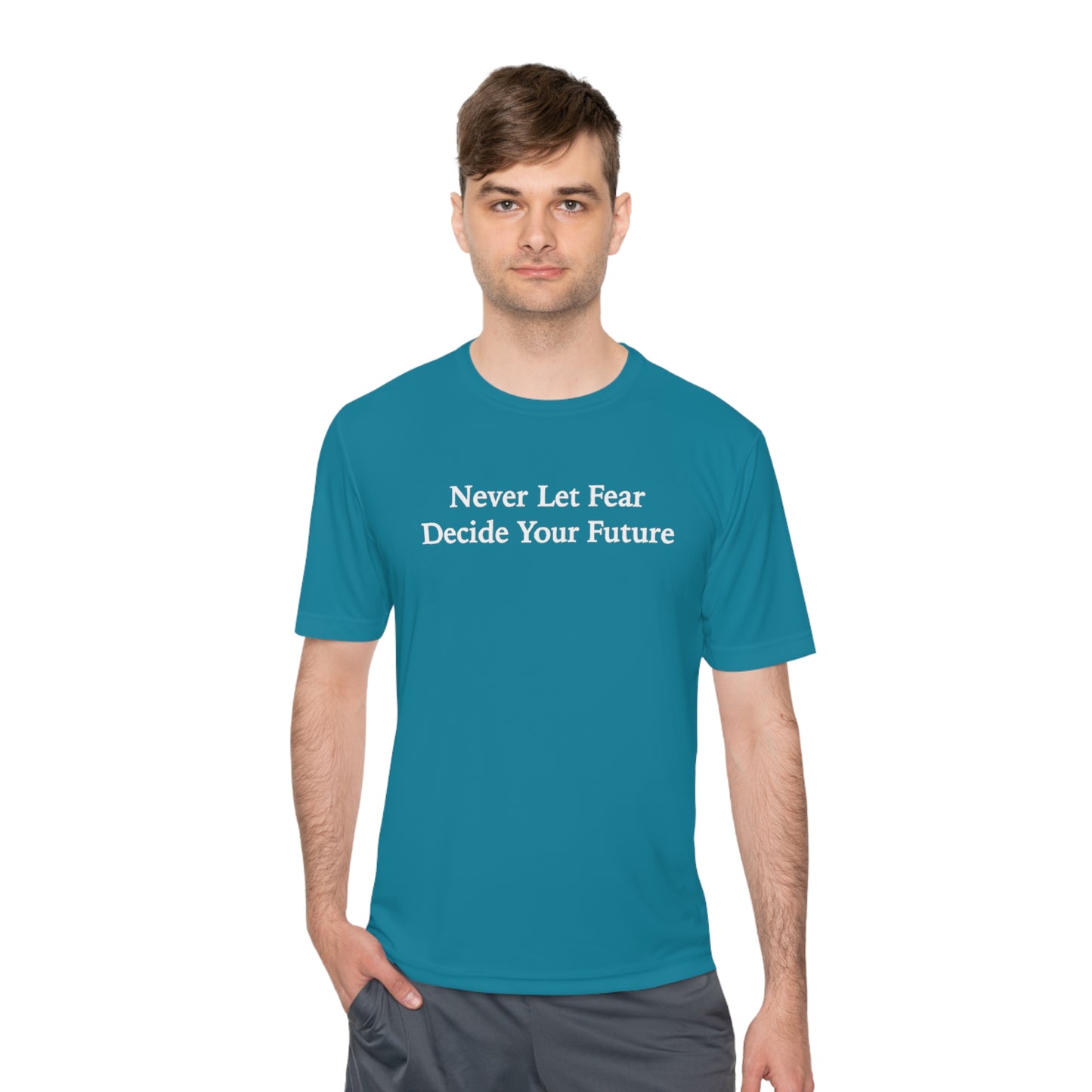 Never Let Fear Decide Your Future Moisture Wicking Tee