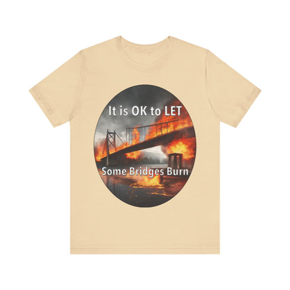 It is OK to let some Bridges Burn T-Shirt