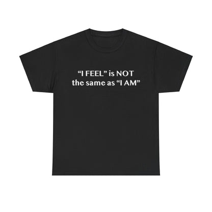 I Feel is Not the same as I Am Unisex Heavy Cotton Tee