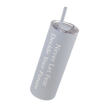 Never Let Fear Decide Your Future Skinny Matte Tumbler, 20oz