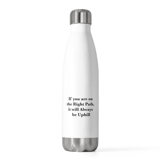 If You are on the Right Path it will Always be Uphill 20oz Insulated Bottle