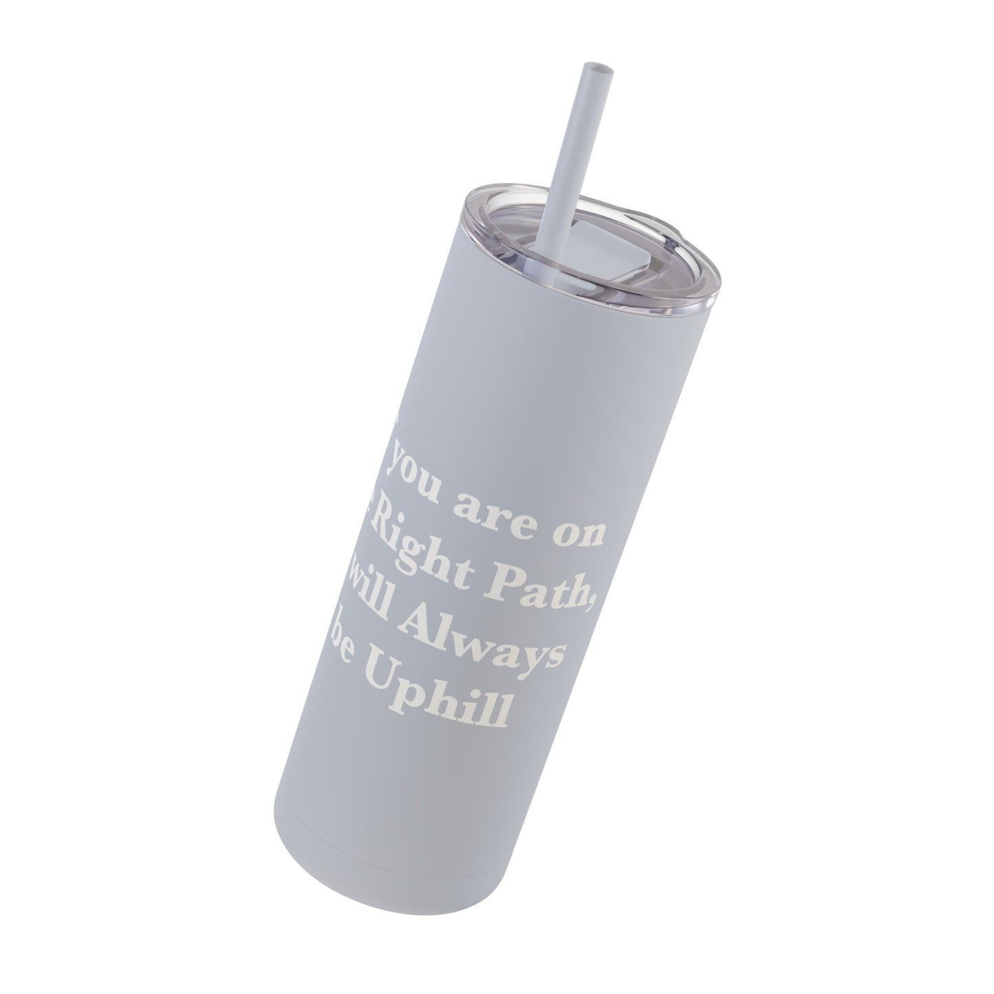 If You are on the Right Path it will Always be Uphill Skinny Matte Tumbler, 20oz