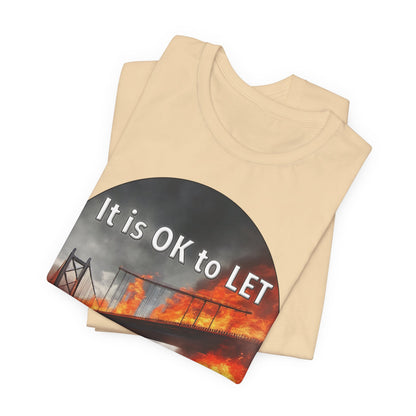 It is OK to let some Bridges Burn T-Shirt