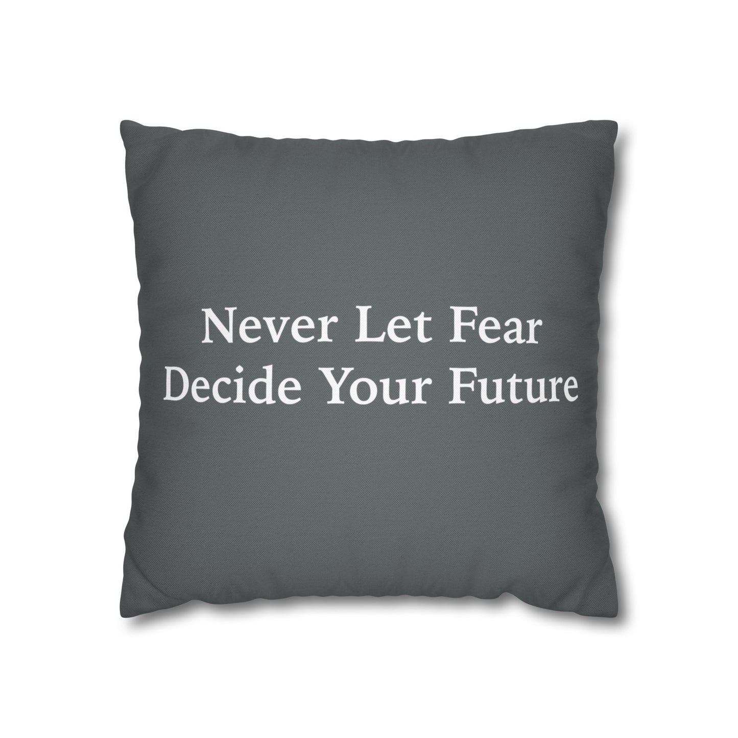 Never Let Fear Decide Your Future Spun Polyester Square Pillowcase