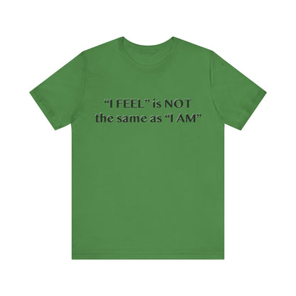 I Feel is Not the same as I Am T-Shirt