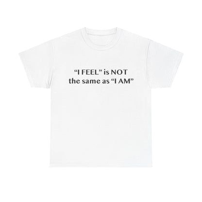 I Feel is Not the same as I Am Unisex Heavy Cotton Tee