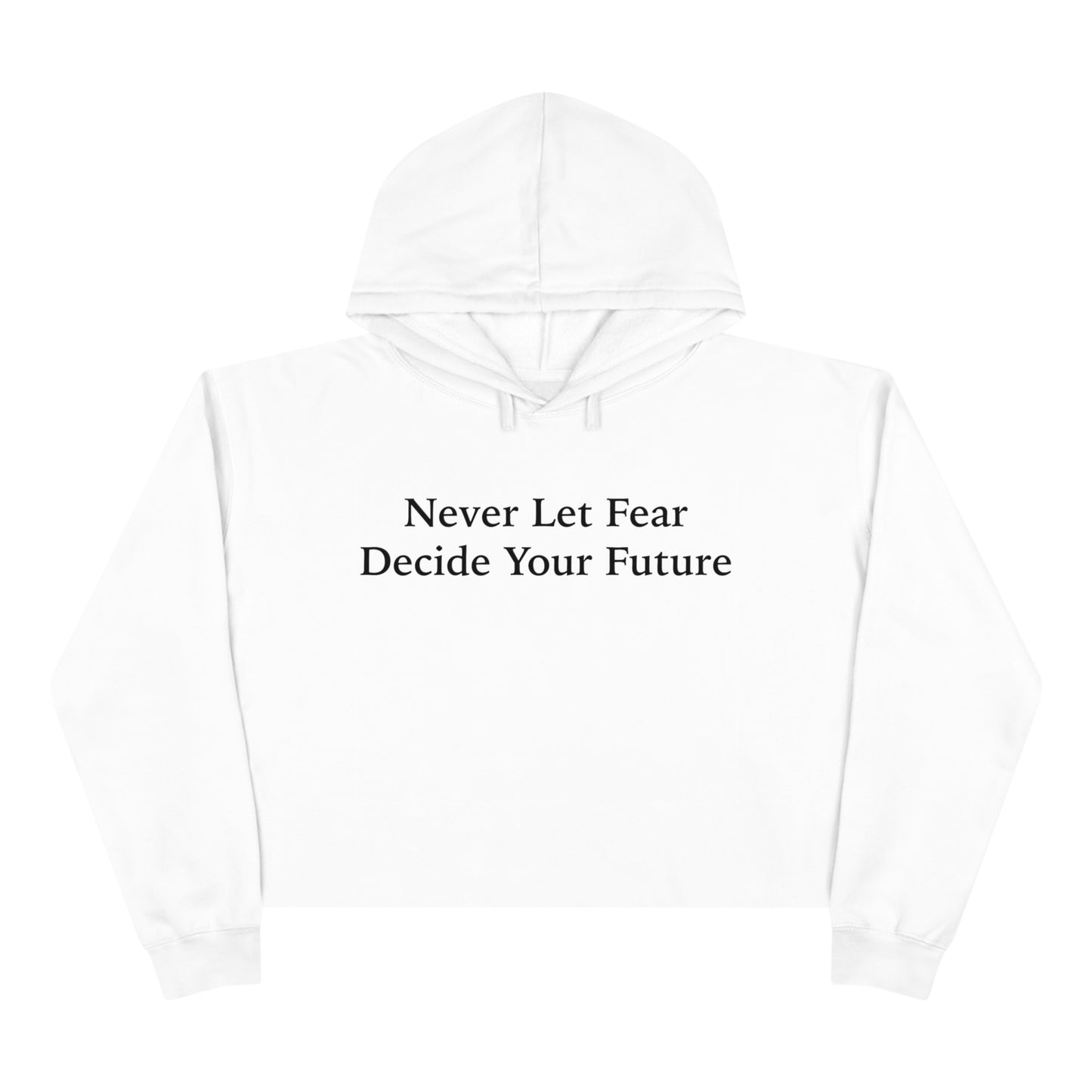 Never Let Fear Decide Your Future Crop Hoodie