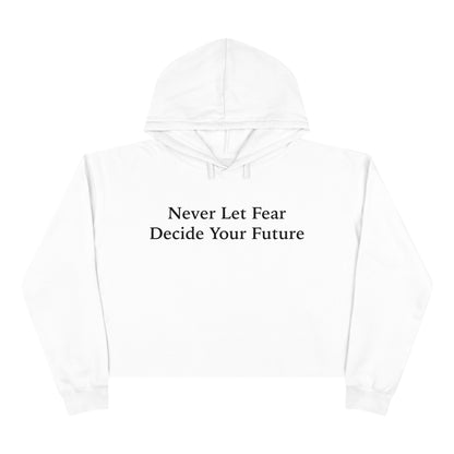 Never Let Fear Decide Your Future Crop Hoodie