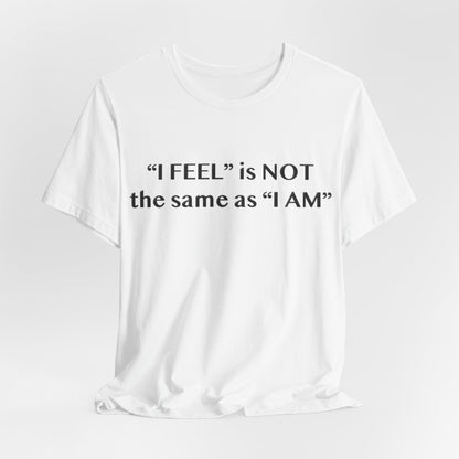 I Feel is Not the same as I Am T-Shirt