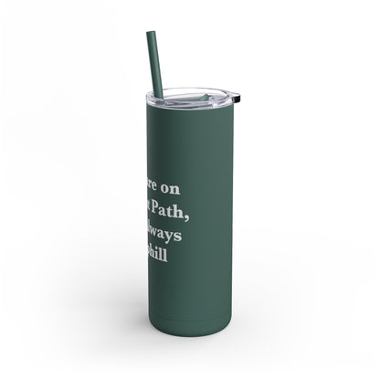 If You are on the Right Path it will Always be Uphill Skinny Matte Tumbler, 20oz