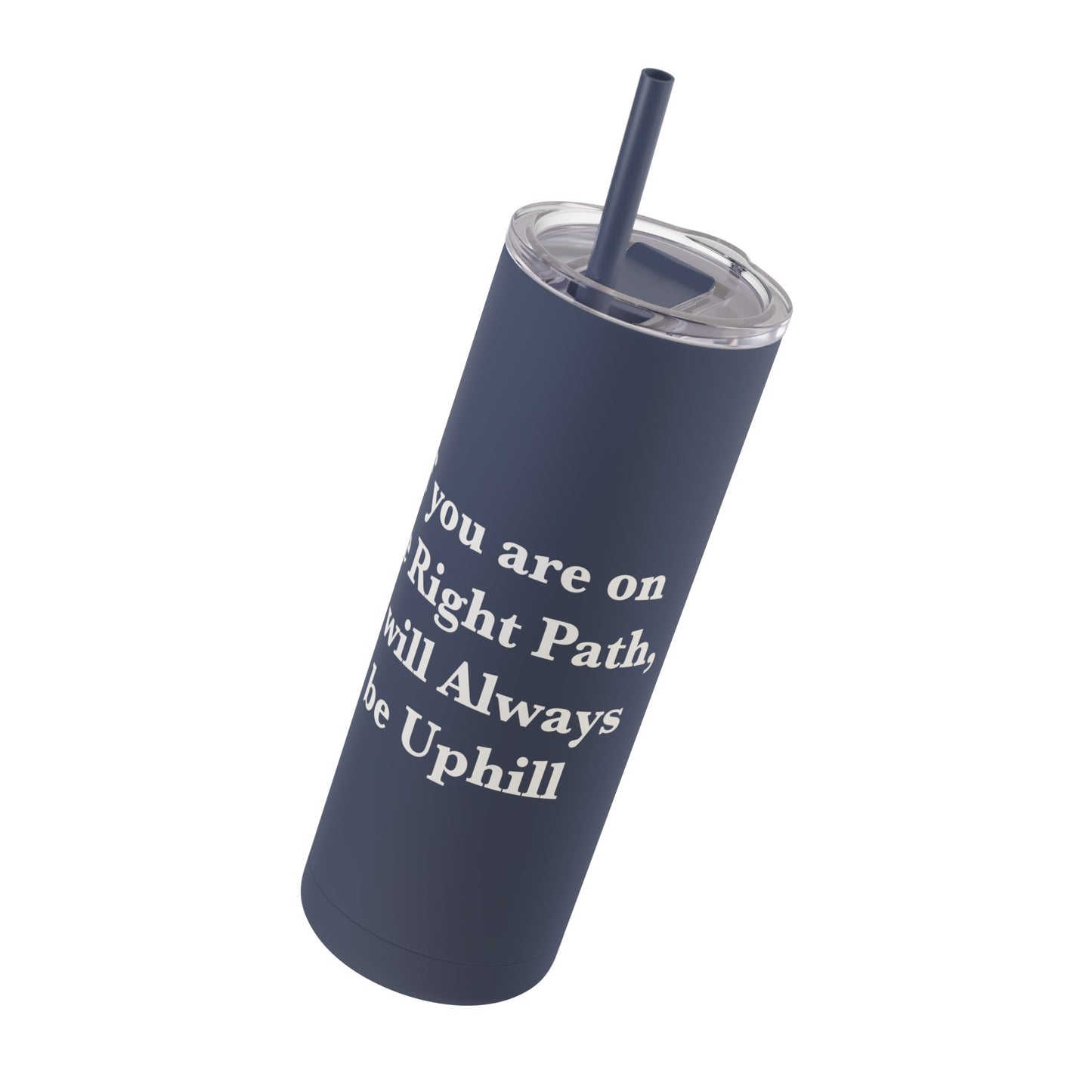 If You are on the Right Path it will Always be Uphill Skinny Matte Tumbler, 20oz