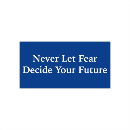 Never Let Fear Decide Your Future Bumper Stickers