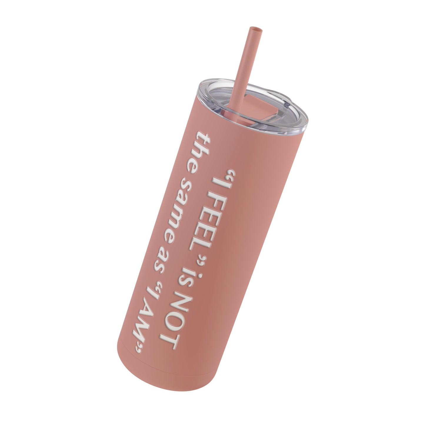 I Feel is Not the same as I Am Skinny Matte Tumbler, 20oz