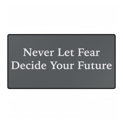 Never Let Fear Decide Your Future Desk Mats