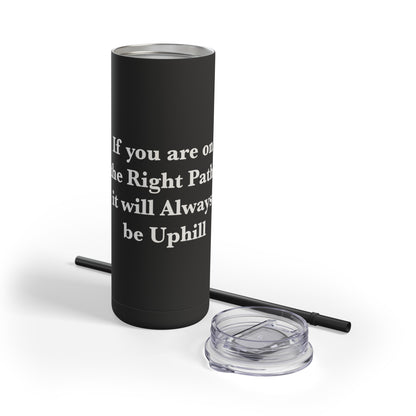 If You are on the Right Path it will Always be Uphill Skinny Matte Tumbler, 20oz