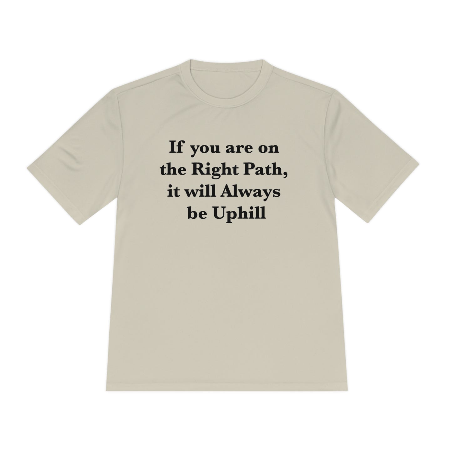 If You are on the Right Path it will Always be Uphill Moisture Wicking Tee