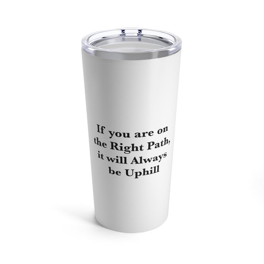 If You are on the Right Path it will Always be Uphill 20oz Tumbler