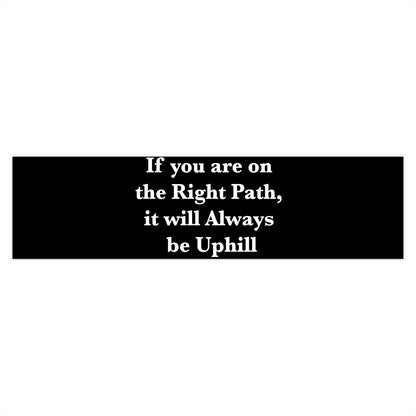 If You are on the Right Path it will Always be Uphill Bumper Stickers