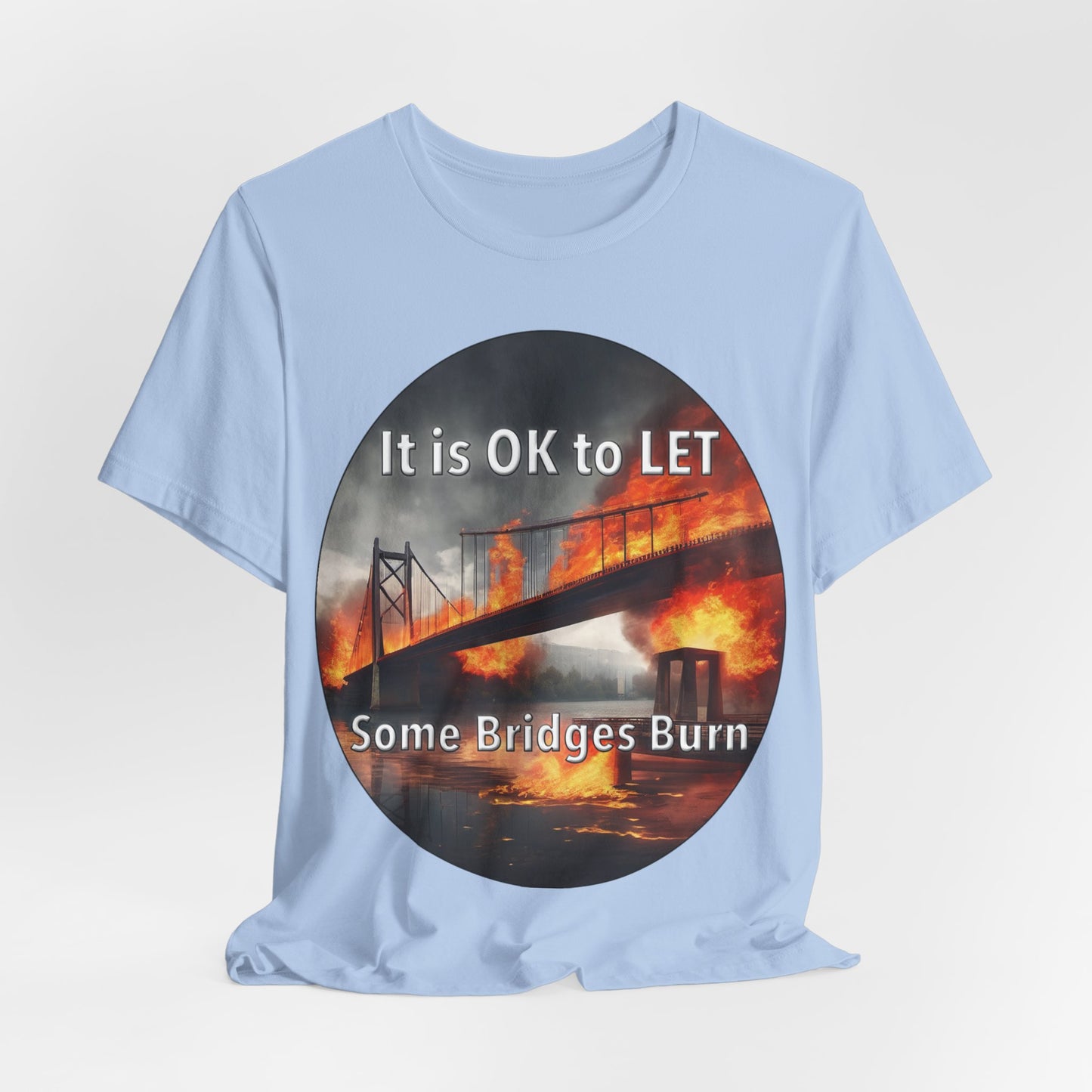 It is OK to let some Bridges Burn T-Shirt