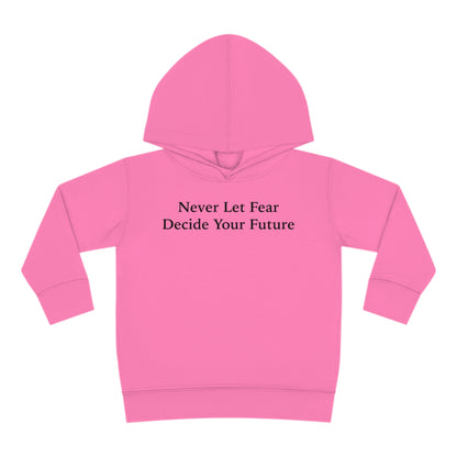 Never Let Fear Decide Your Future Toddler Pullover Fleece Hoodie