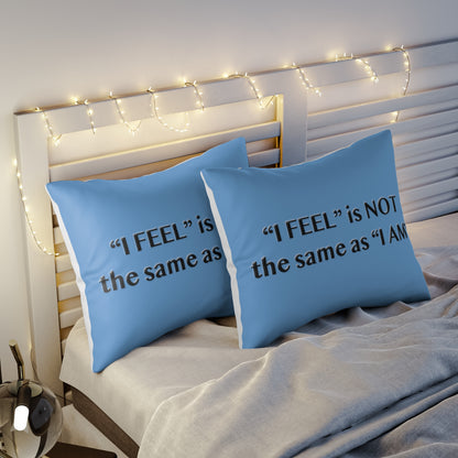 I Feel is Not the same as I Am Pillow Sham