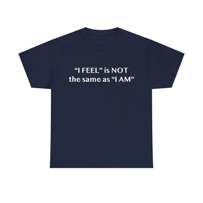 I Feel is Not the same as I Am Unisex Heavy Cotton Tee