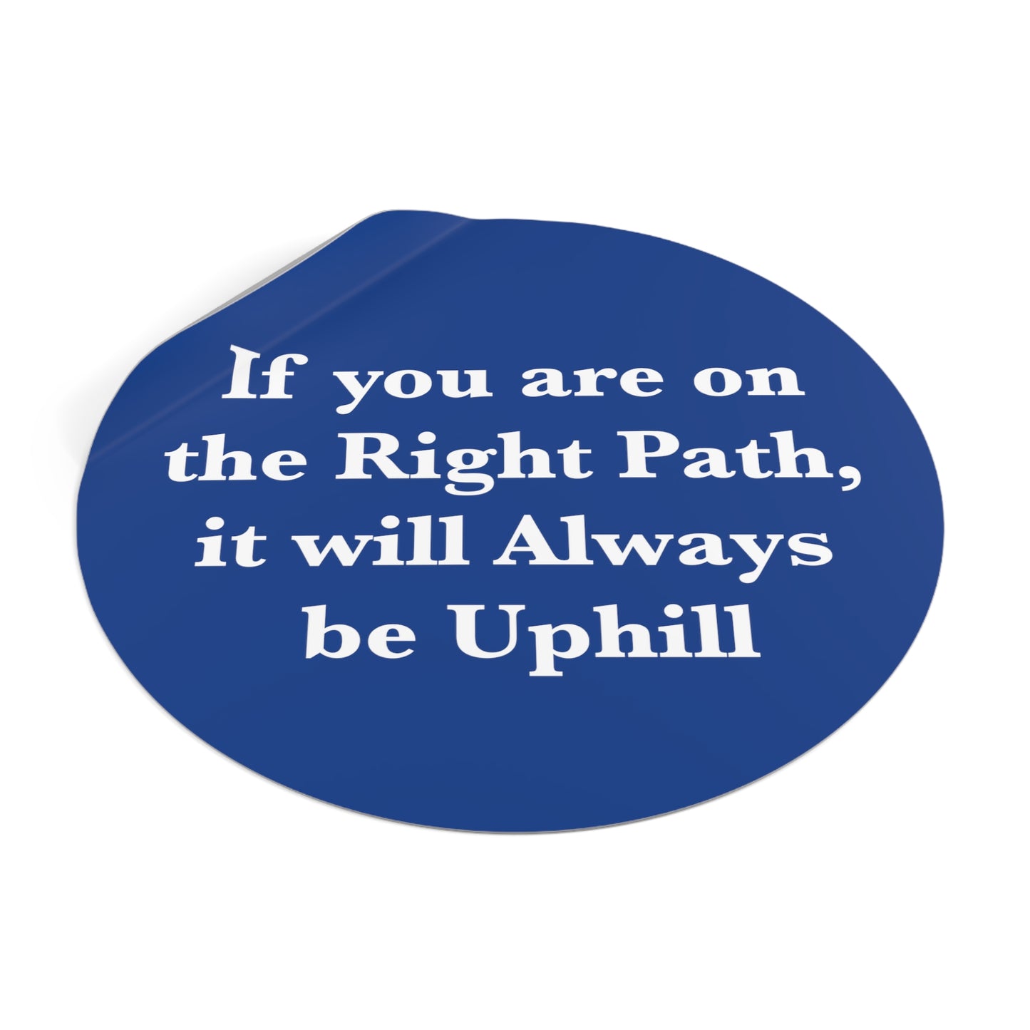 If You are on the Right Path it will Always be Uphill Round Vinyl Stickers