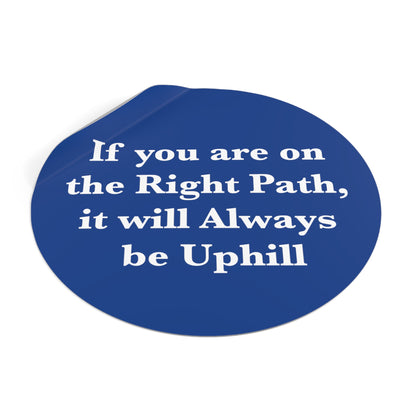 If You are on the Right Path it will Always be Uphill Round Vinyl Stickers