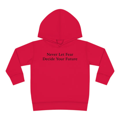 Never Let Fear Decide Your Future Toddler Pullover Fleece Hoodie