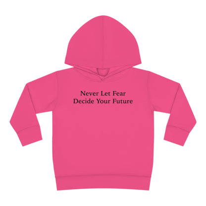 Never Let Fear Decide Your Future Toddler Pullover Fleece Hoodie