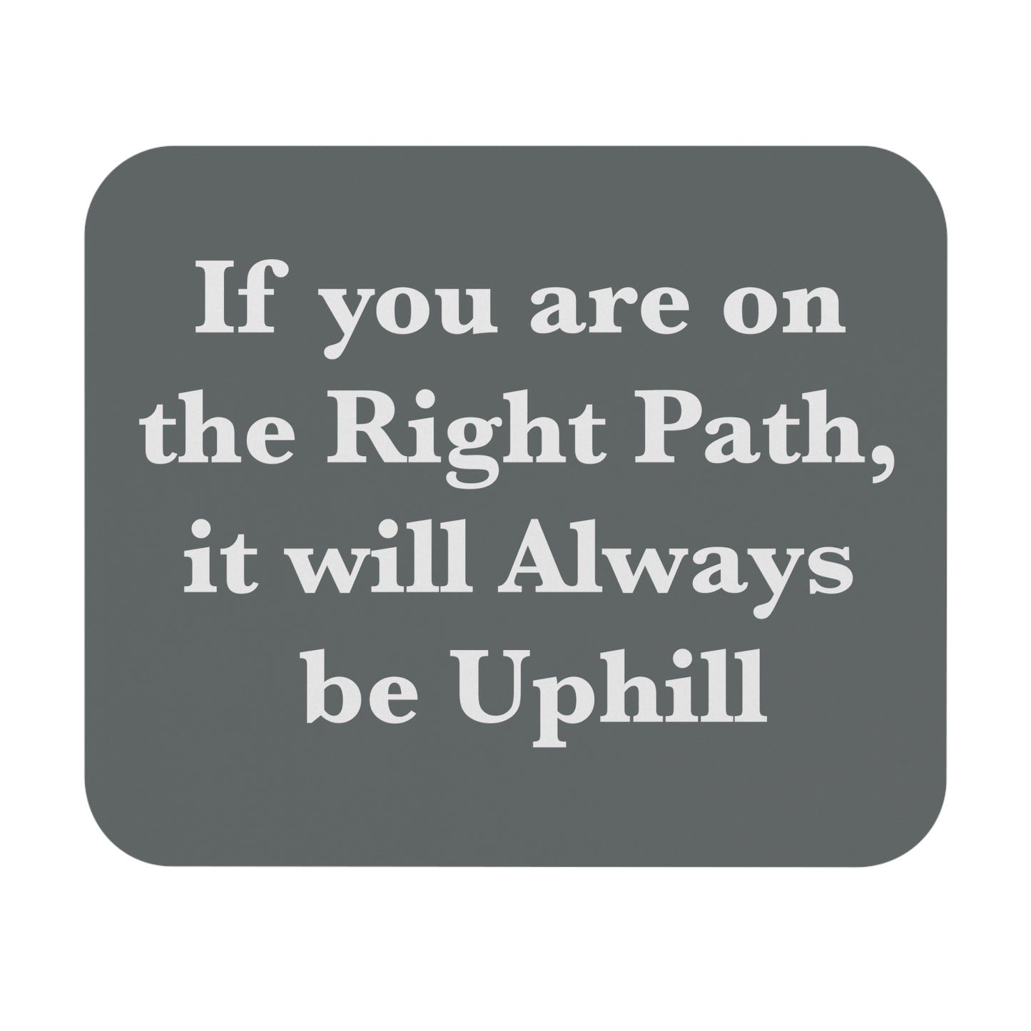 If You are on the Right Path it will Always be Uphill Mouse Pad (Rectangle)