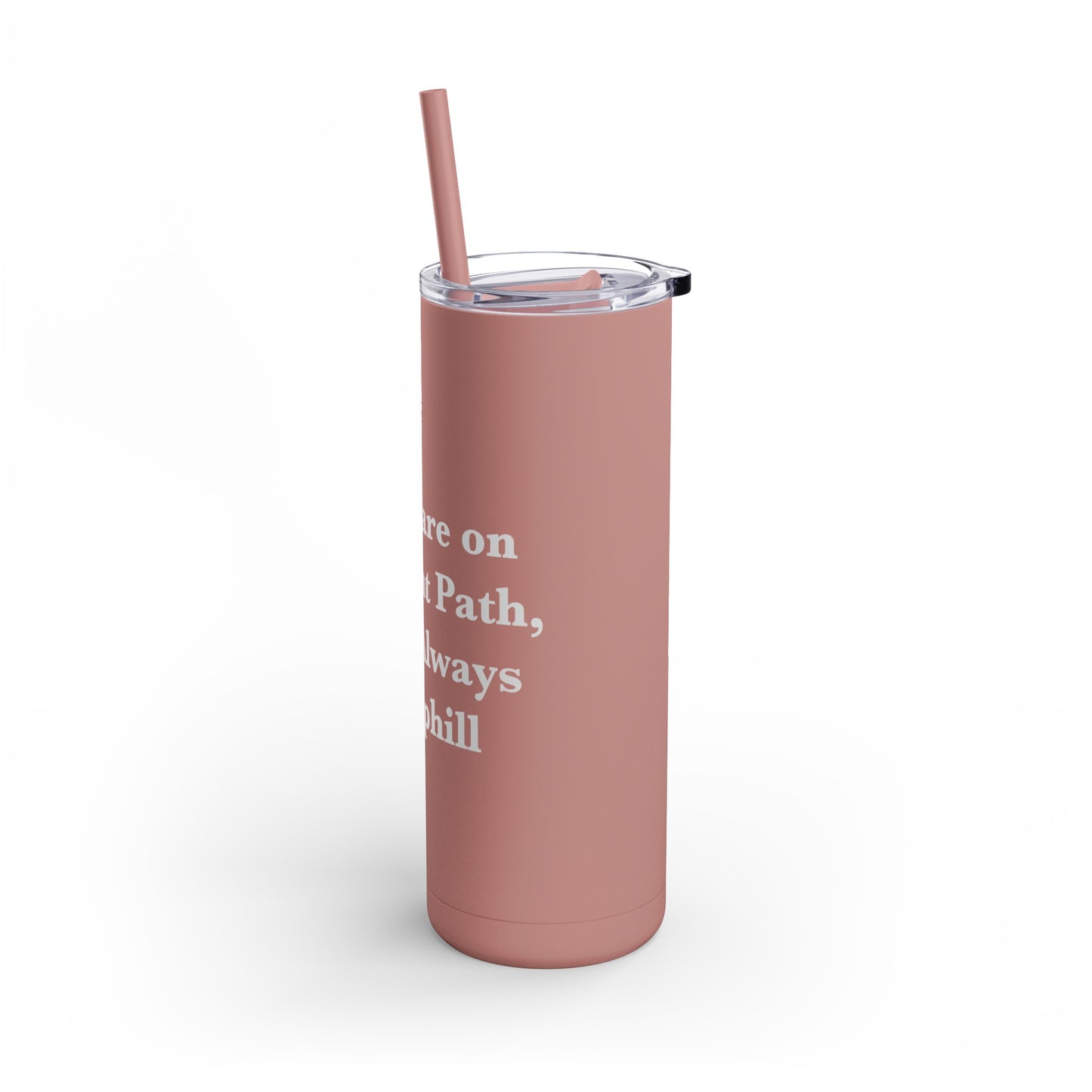 If You are on the Right Path it will Always be Uphill Skinny Matte Tumbler, 20oz