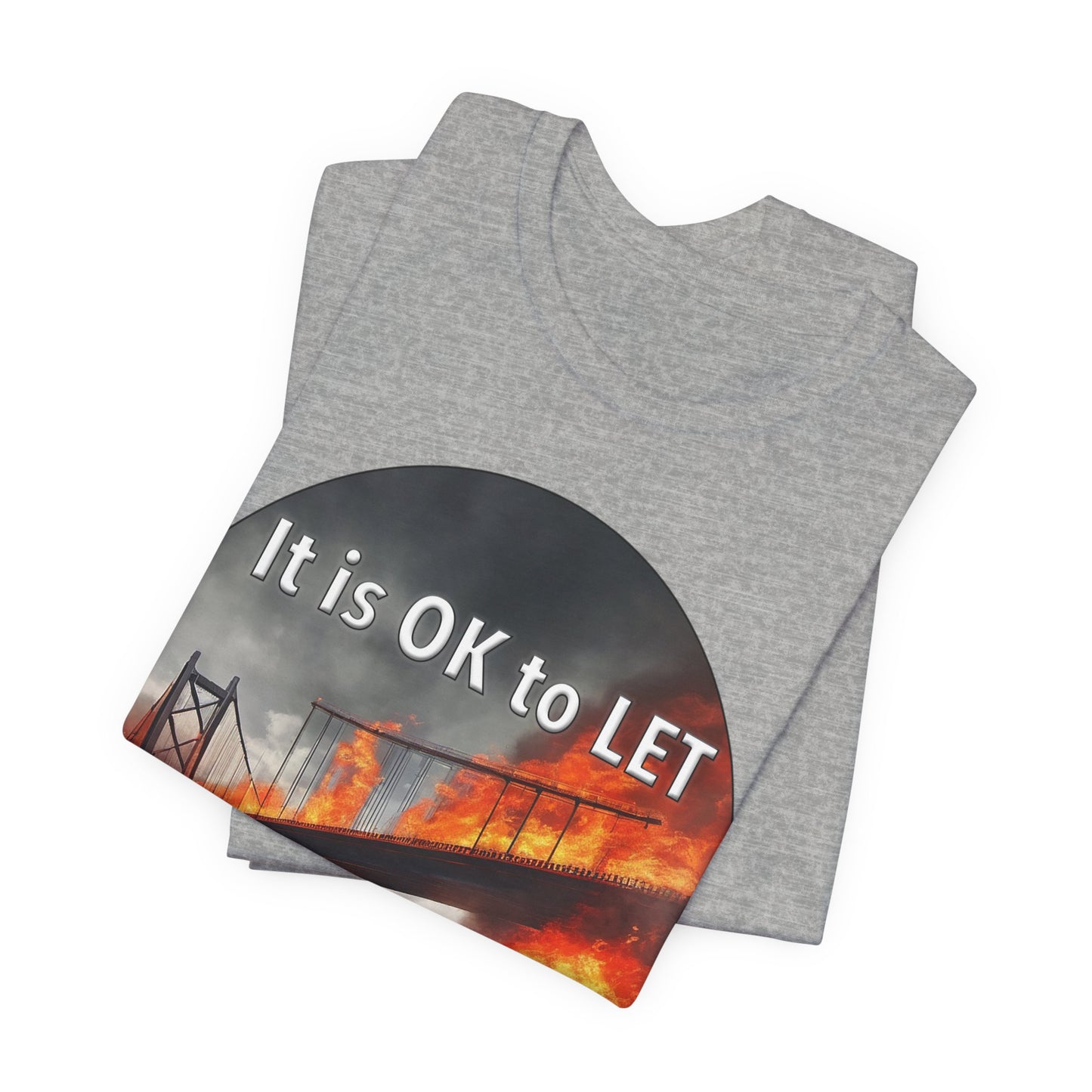 It is OK to let some Bridges Burn T-Shirt