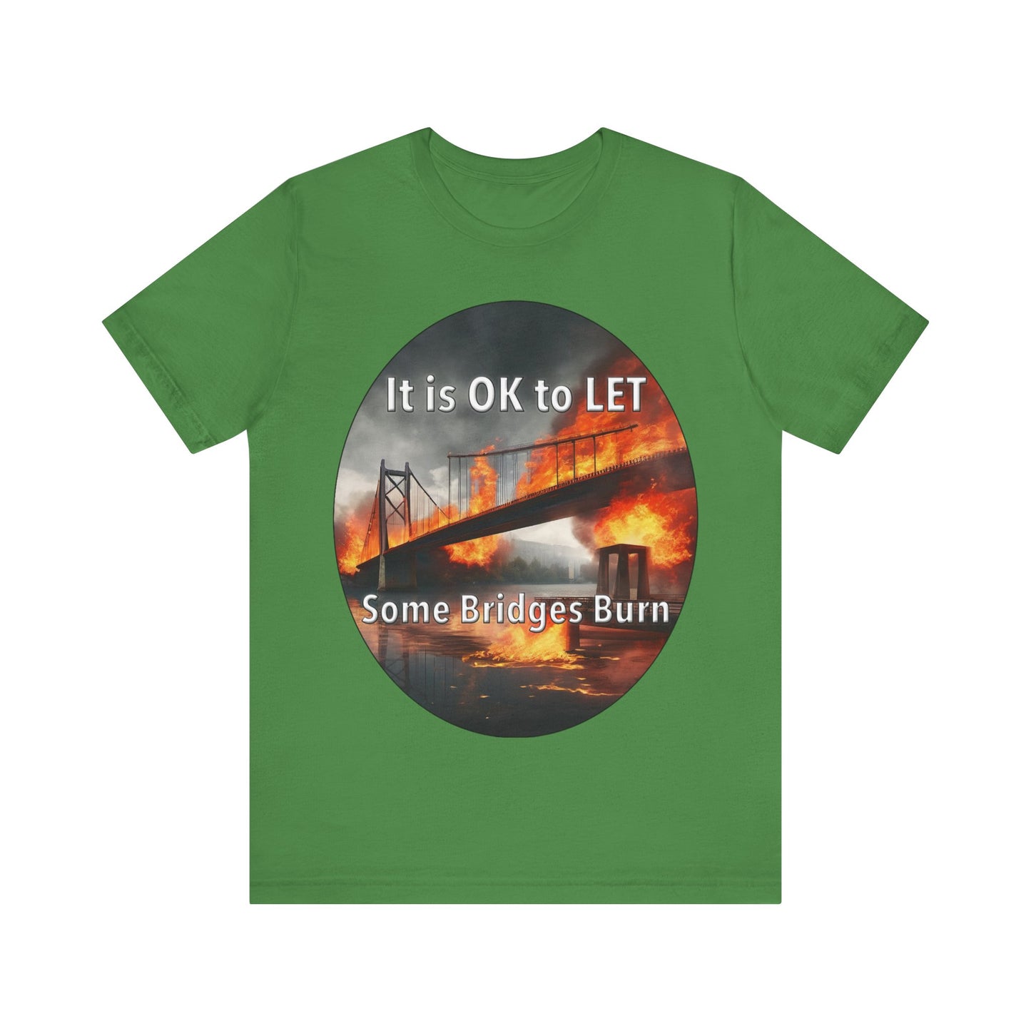 It is OK to let some Bridges Burn T-Shirt