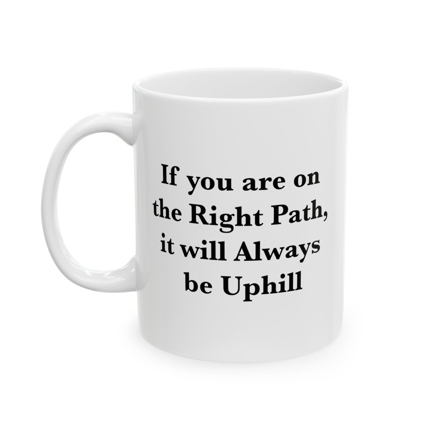 If You are on the Right Path it will Always be Uphill 11oz Ceramic Mug