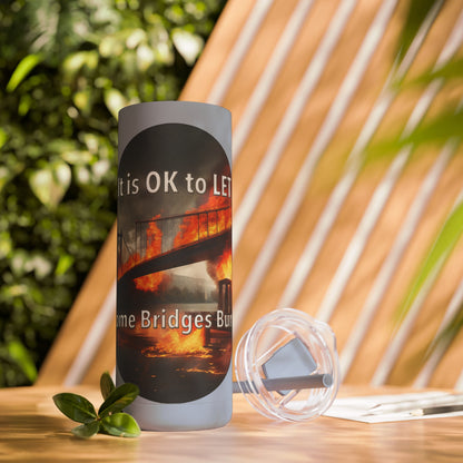 It is OK to let some Bridges Burn Skinny Matte Tumbler, 20oz