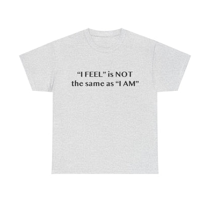 I Feel is Not the same as I Am Unisex Heavy Cotton Tee