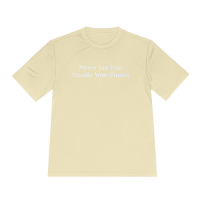 Never Let Fear Decide Your Future Moisture Wicking Tee