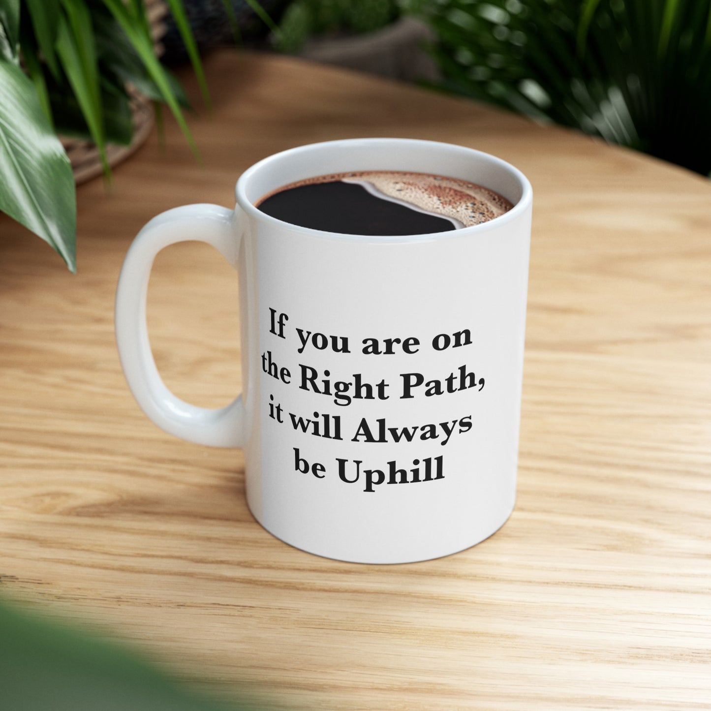 If You are on the Right Path it will Always be Uphill 11oz Ceramic Mug