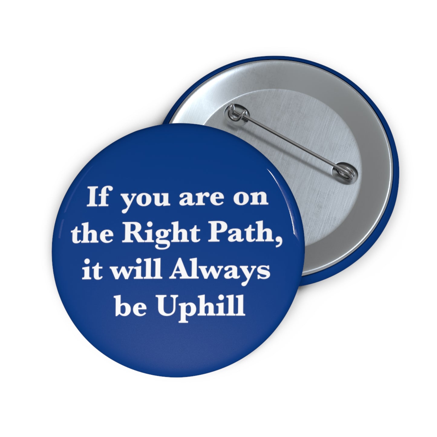 If You are on the Right Path it will Always be Uphill Pin Buttons