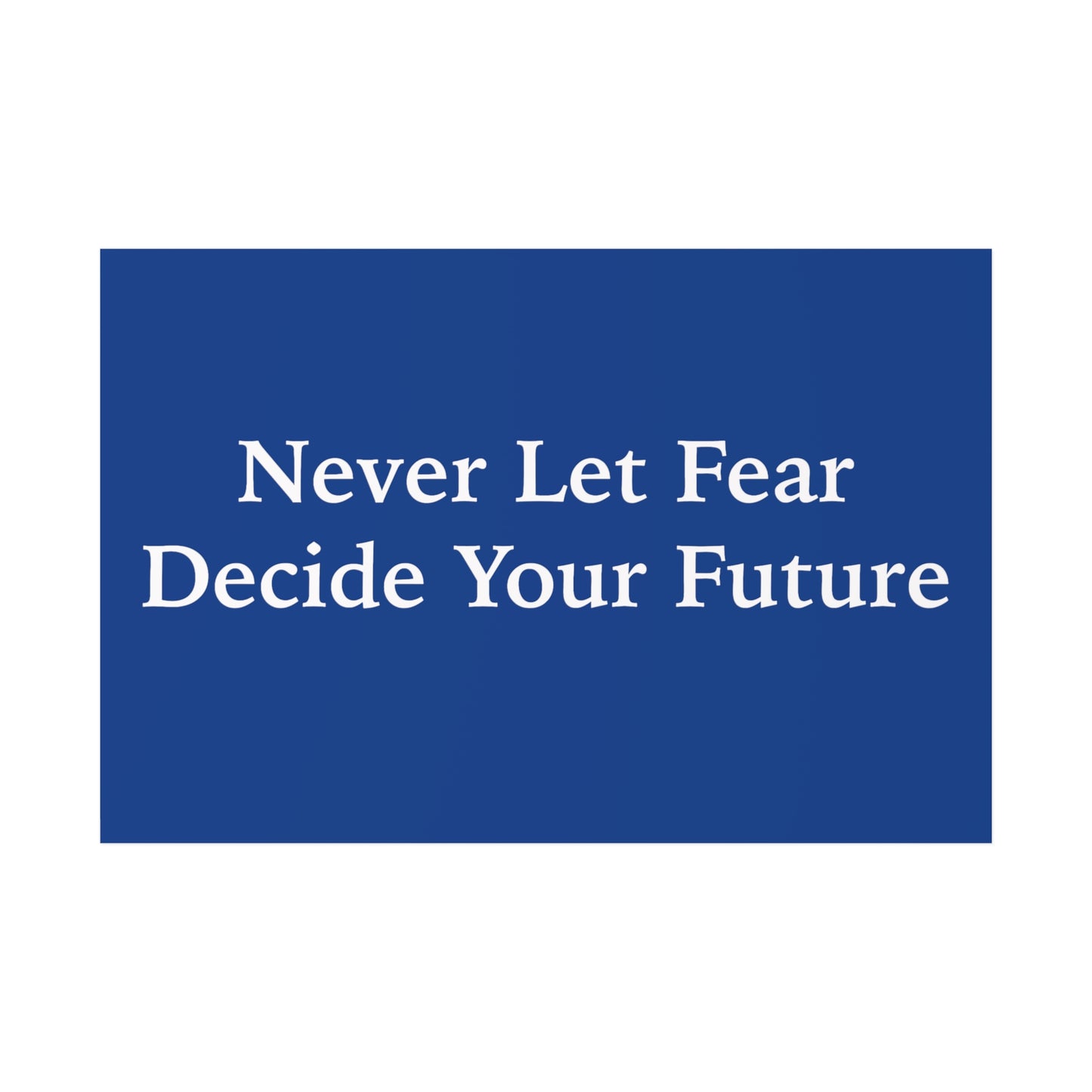 Never Let Fear Decide Your Future Poster