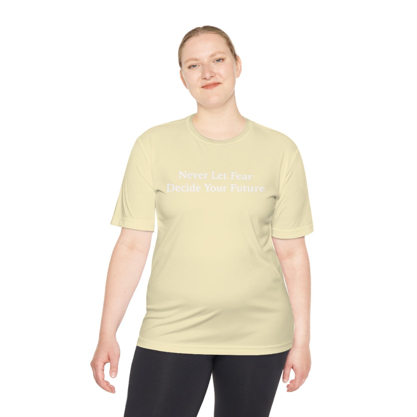 Never Let Fear Decide Your Future Moisture Wicking Tee