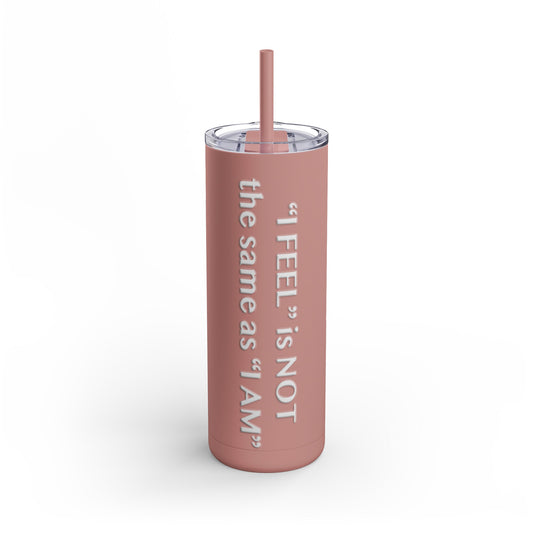 I Feel is Not the same as I Am Skinny Matte Tumbler, 20oz