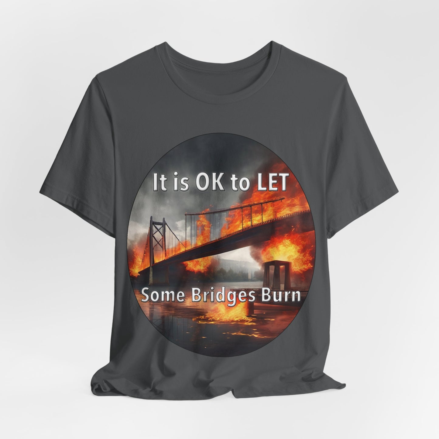 It is OK to let some Bridges Burn T-Shirt