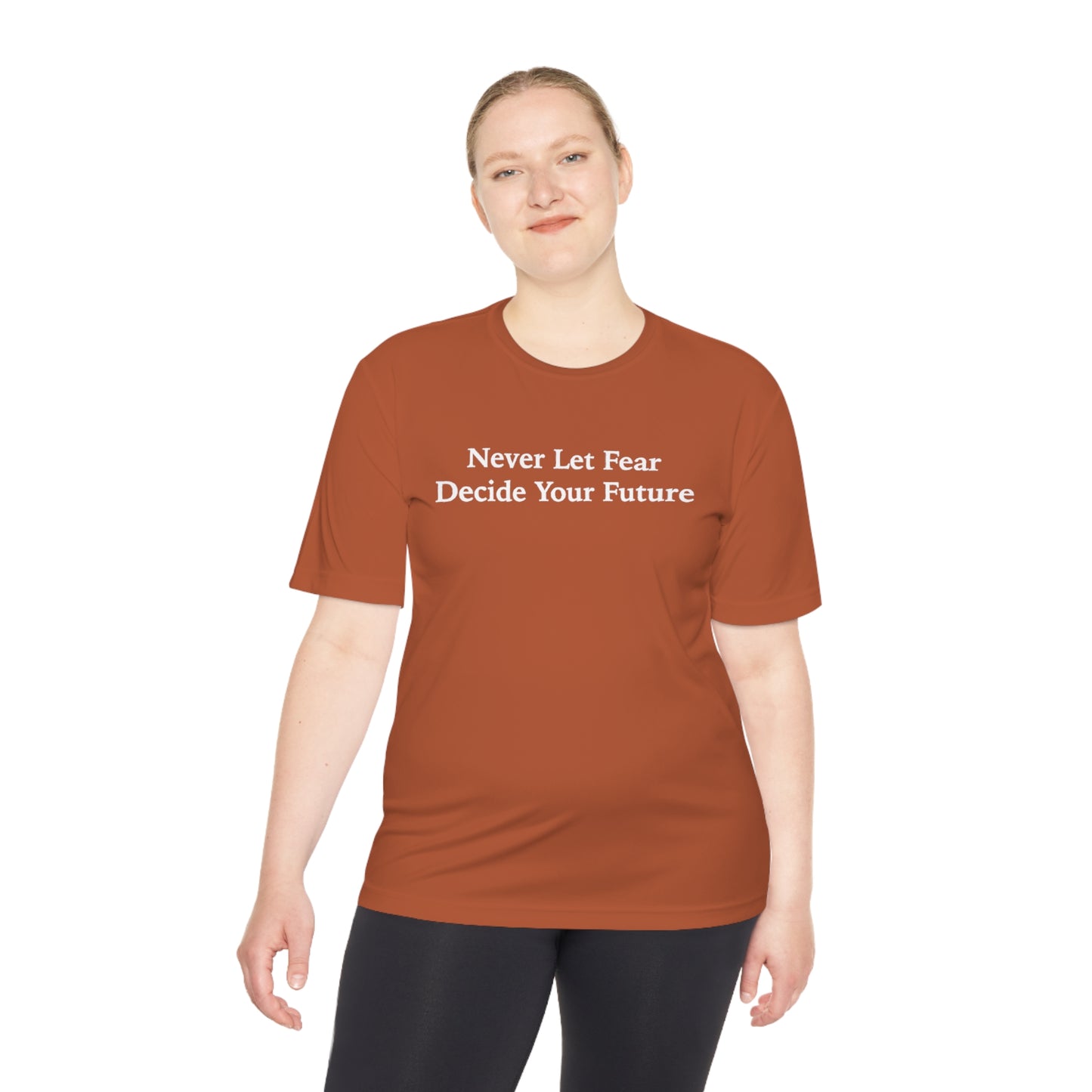 Never Let Fear Decide Your Future Moisture Wicking Tee