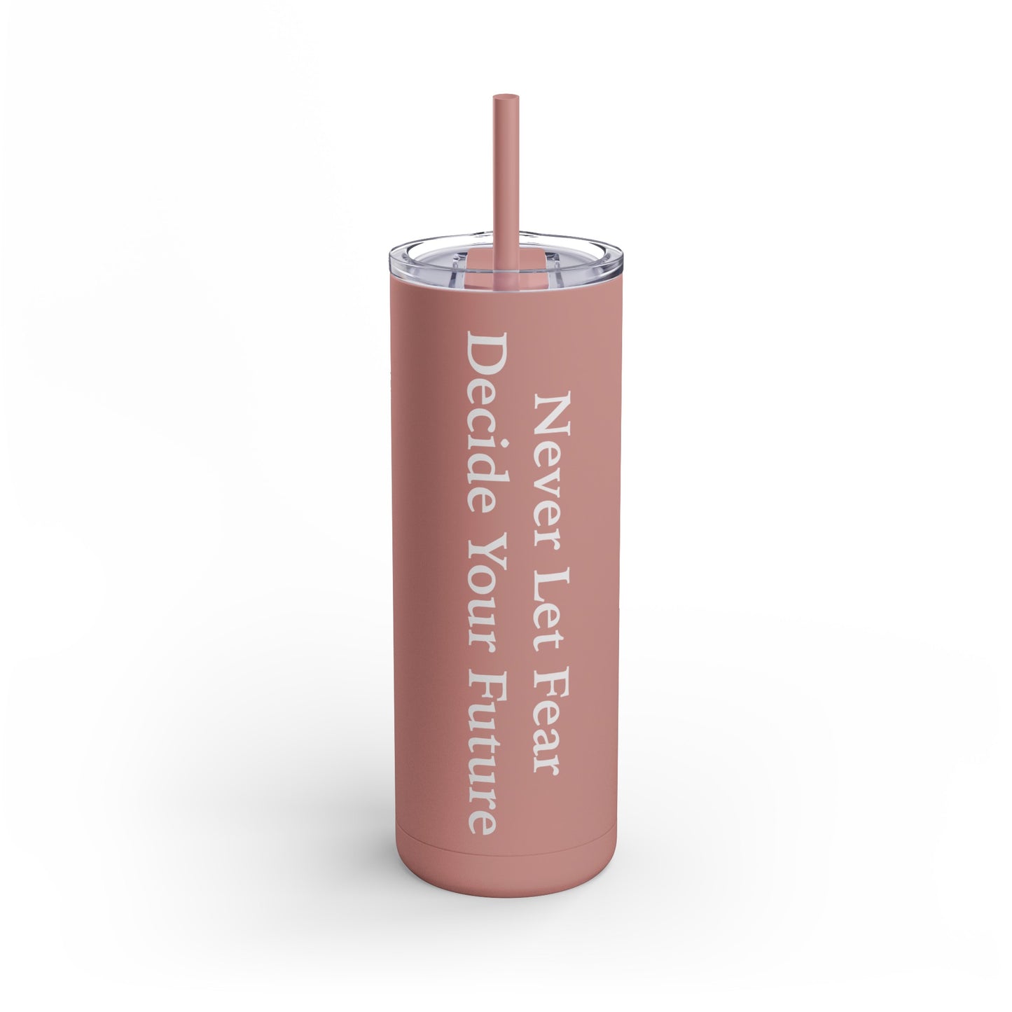 Never Let Fear Decide Your Future Skinny Matte Tumbler, 20oz