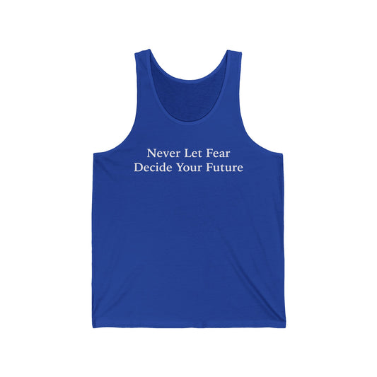 Never Let Fear Decide Your Future Unisex Jersey Tank