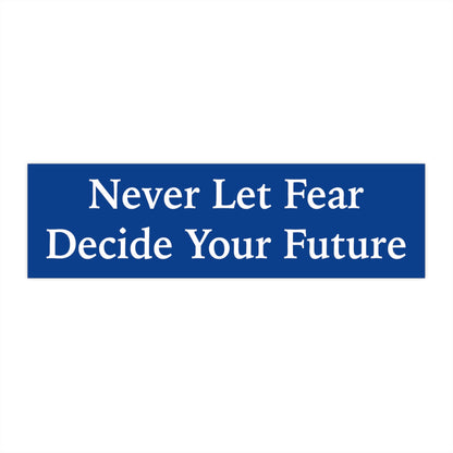 Never Let Fear Decide Your Future Bumper Stickers